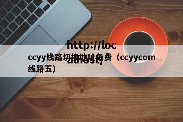 ccyy线路切换地址免费(ccyycom线路五)